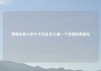 男朋友收入多少才合适,怎么做一个合格的男朋友