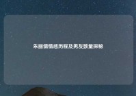 朱丽倩情感历程及男友数量探秘