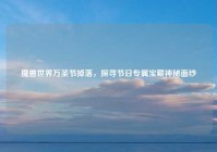 魔兽世界万圣节掉落，探寻节日专属宝藏神秘面纱