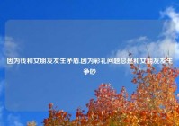 因为钱和女朋友发生矛盾,因为彩礼问题总是和女朋友发生争吵