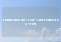 张碧晨黄晓明恋爱,湖南卫视选秀节目超级女声和快乐男声过去十多年