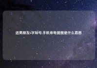 送男朋友6字短号,手机来电提醒是什么意思