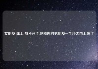 女朋友 床上 放不开了,你和你的男朋友一个月之内上床了