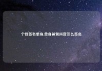 个性签名单身,单身爸爸抖音怎么签名