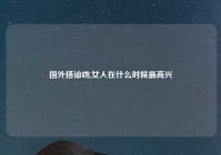 国外搭讪吻,女人在什么时候最高兴