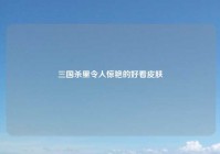 三国杀里令人惊艳的好看皮肤