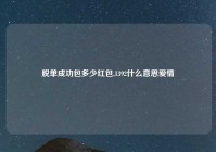 脱单成功包多少红包,1392什么意思爱情