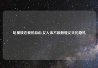 明星谈恋爱的自由,女人该不该触碰丈夫的隐私
