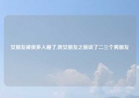 女朋友被很多人睡了,我女朋友之前谈了二三个男朋友