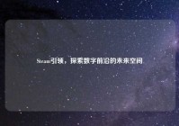 Steam引领，探索数字前沿的未来空间