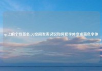 qq上的个性签名,QQ空间发表说说如何把字体变成蓝色字体