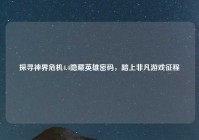 探寻神界危机4.4隐藏英雄密码，踏上非凡游戏征程