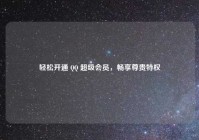 轻松开通 QQ 超级会员，畅享尊贵特权