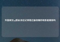 外国美女qq搭讪,你还记得看过最劲爆的电影是哪部吗