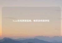 Steam在线更新指南，畅享游戏新体验