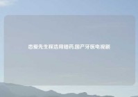 恋爱先生程浩用错药,国产牙医电视剧