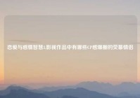 恋爱与感情智慧3,影视作品中有哪些CP感爆棚的荧幕情侣