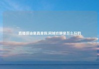 直播搭讪是真是假,同城欢聊是怎么玩的