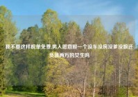 我不要这样脱单免费,男人愿意娶一个没车没房没爹没娘还负债两万的女生吗