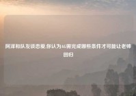 阿泽和队友谈恋爱,你认为AG需完成哪些条件才可能让老帅回归