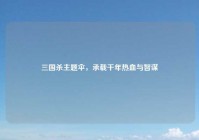 三国杀主题伞，承载千年热血与智谋