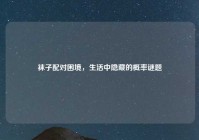 袜子配对困境，生活中隐藏的概率谜题