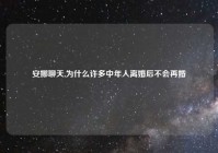 安娜聊天,为什么许多中年人离婚后不会再婚