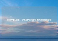 苹果手机主题，个性化与功能性的完美融合探索