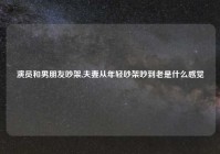 演员和男朋友吵架,夫妻从年轻吵架吵到老是什么感觉