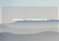 头等舱搭讪，开启云端别样邂逅之旅