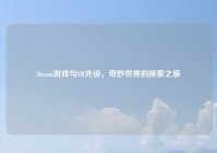 Steam游戏与VR外设，奇妙世界的探索之旅