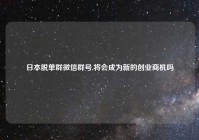 日本脱单群微信群号,将会成为新的创业商机吗