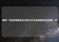 简短一句话的爱情说说,你听过女生说最温柔的话是哪一句