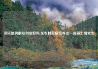 读研陪男朋友创业好吗,在农村家庭培养出一名硕士研究生