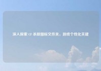 深入探索 CF 杀敌图标文件夹，游戏个性化关键