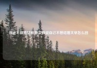 你还不做我女朋友,女孩说自己不想结婚太早怎么回