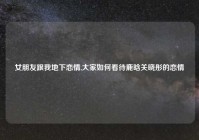 女朋友跟我地下恋情,大家如何看待鹿晗关晓彤的恋情