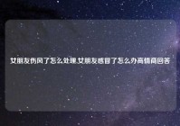 女朋友伤风了怎么处理,女朋友感冒了怎么办高情商回答
