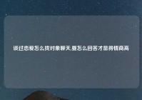 谈过恋爱怎么找对象聊天,要怎么回答才显得情商高