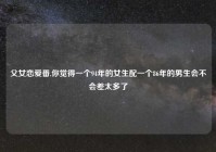 父女恋爱番,你觉得一个94年的女生配一个86年的男生会不会差太多了