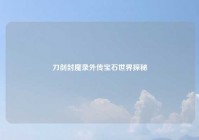 刀剑封魔录外传宝石世界探秘