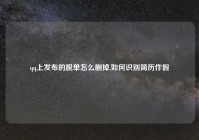 qq上发布的脱单怎么删掉,如何识别简历作假