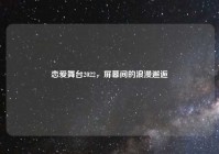 恋爱舞台2022，屏幕间的浪漫邂逅