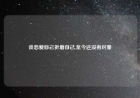 谈恋爱自己折磨自己,至今还没有对象