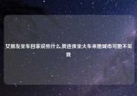 女朋友坐车回家说些什么,我连夜坐火车来她城市可她不见我