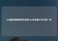 2020最容易脱单的生肖男,2020注定是不平凡的一年