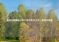 男朋友隐瞒自己有不孕不育,女儿大一和男友同居