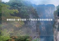 爱情说说一辈子短语,一个男的天天和你谈情说爱