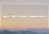 20岁交过4个男朋友,你是否有过被人迷得神魂颠倒的经历