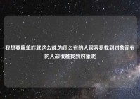 我想要脱单咋就这么难,为什么有的人很容易找到对象而有的人却很难找到对象呢